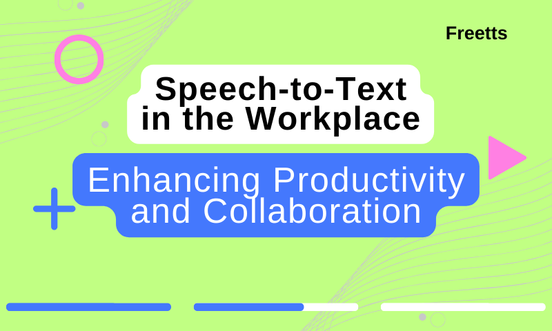 Speech-to-Text in the Workplace: Enhancing Productivity and Collaboration